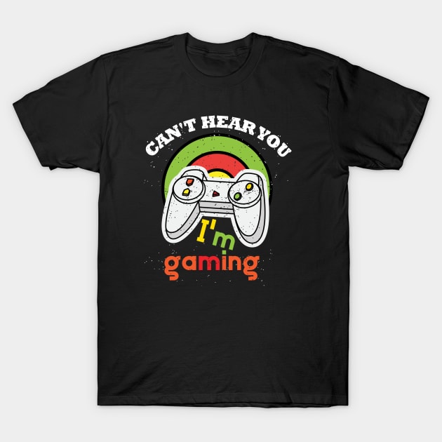 Can't Hear You I'm Gaming T-Shirt by IbrahemHassan